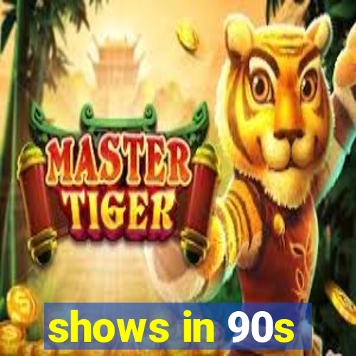 shows in 90s